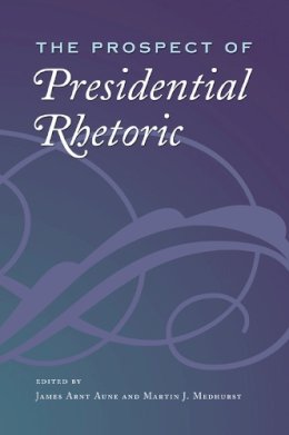 . Ed(S): Aune, James Arnt; Medhurst, Martin J. - The Prospect Of Presidential Rhetoric - 9781585446278 - V9781585446278