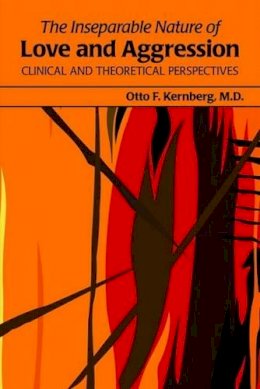 Otto F. Kernberg - The Inseparable Nature of Love and Aggression: Clinical and Theoretical Perspectives - 9781585624287 - V9781585624287