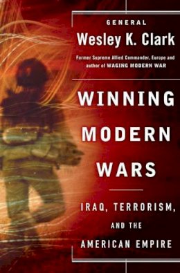 Wesley K. Clark - Winning Modern Wars: Iraq, Terrorism, and the American Empire - 9781586482183 - KDK0013741