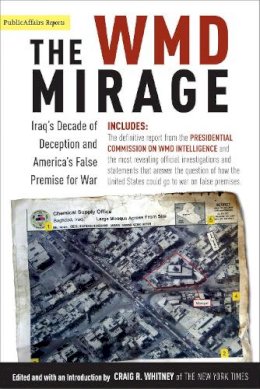 Craig Whitney - The Wmd Mirage: Iraq's Decade of Deception and America's False Premise for War (Publicaffairs Reports) - 9781586483616 - KRF0000482