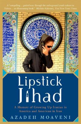 Azadeh Moaveni - Lipstick Jihad: A Memoir of Growing up Iranian in America and American in Iran - 9781586483784 - V9781586483784