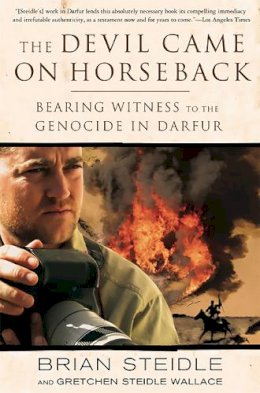 Steidle, Brian; Wallace, Gretchen Steidle - The Devil Came on Horseback: Bearing Witness to the Genocide in Darfur - 9781586485696 - V9781586485696