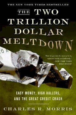 Charles Morris - The Two Trillion Dollar Meltdown: Easy Money, High Rollers, and the Great Credit Crash - 9781586486914 - V9781586486914