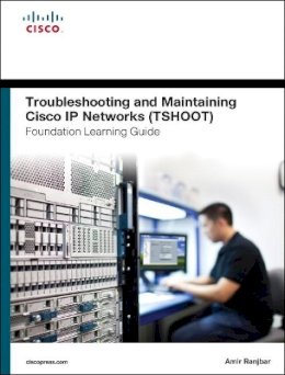 Amir Ranjbar - Troubleshooting and Maintaining Cisco IP Networks (TSHOOT) Foundation Learning Guide: (CCNP TSHOOT 300-135) (Foundation Learning Guides) - 9781587204555 - V9781587204555