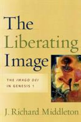 J.Richard Middleton - Liberating Image, The: The Imago Dei in Genesis 1 - 9781587431104 - V9781587431104