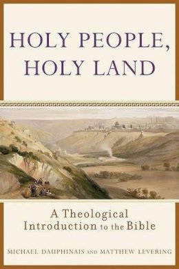 Michael Dauphinais - Holy People, Holy Land: A Theological Introduction to the Bible - 9781587431234 - V9781587431234