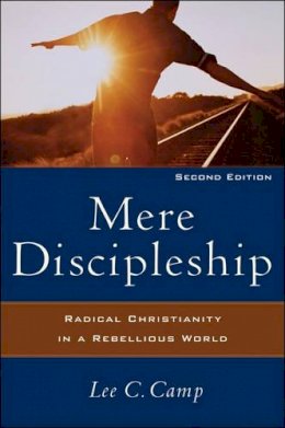 Lee C. Camp - Mere Discipleship – Radical Christianity in a Rebellious World - 9781587432309 - V9781587432309