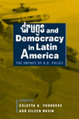 Coletta A. Youngers - Drugs and Democracy in Latin America: The Impact Of U.S. Policy - 9781588262547 - V9781588262547