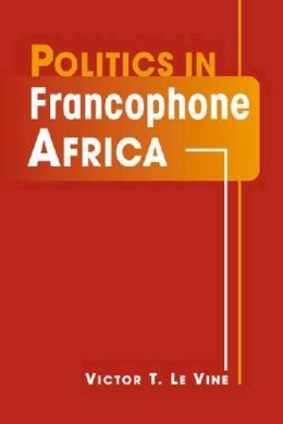 Victor T. Le Vine - Politics in Francophone Africa - 9781588265517 - V9781588265517