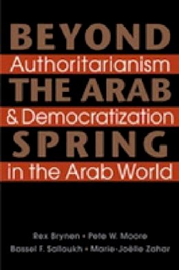 . Rex Brynen - Beyond the Arab Spring: Authoritarianism and Democratization in the Arab World - 9781588268785 - V9781588268785