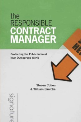 Cohen, Steven; Eimicke, William B. - The Responsible Contract Manager. Protecting the Public Interest in an Outsourced World.  - 9781589012141 - V9781589012141