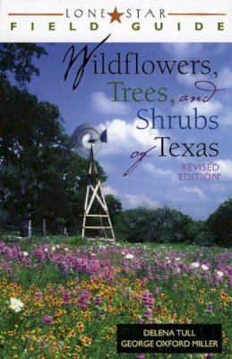 Tull, Delena; Miller, George Oxford - Lone Star Field Guide to Wildflowers, Trees and Shrubs of Texas - 9781589070073 - V9781589070073