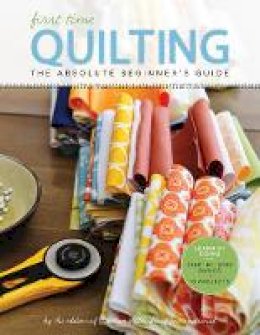 Creative Publishing International - First Time Quilting: The Absolute Beginner's Guide: There's A First Time For Everything - 9781589238244 - V9781589238244