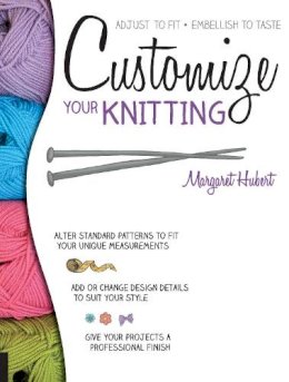 Margaret Hubert - Customize Your Knitting: Adjust to fit; embellish to taste - 9781589238862 - V9781589238862