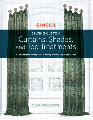 Susan Woodcock - Singer(R) Sewing Custom Curtains, Shades, and Top Treatments: A Complete Step-by-Step Guide to Making and Installing Window Decor - 9781589239319 - V9781589239319