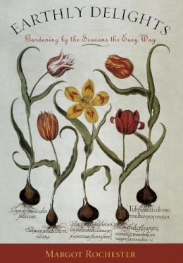 Margot Rochester - Earthly Delights: Gardening by the Seasons the Easy Way - 9781589790780 - V9781589790780
