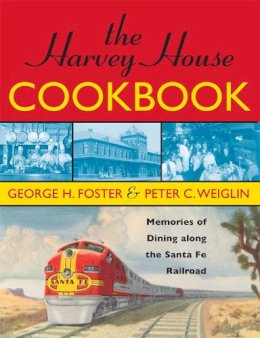 Foster, George H.; Weiglin, Peter C. - The Harvey House Cookbook. Memories of Dining Along the Santa Fe Railroad.  - 9781589793217 - V9781589793217