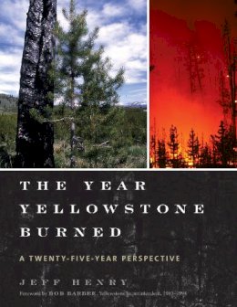 Jeff Henry - The Year Yellowstone Burned. A Twenty-Five Year Perspective.  - 9781589799035 - V9781589799035