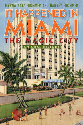 Myrna Katz Frommer - It Happened in Miami, the Magic City: An Oral History - 9781589799509 - V9781589799509