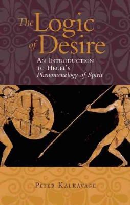 Peter Kalkavage - The Logic of Desire. An Introduction to Hegel's Phenomenology of Spirit.  - 9781589880375 - V9781589880375