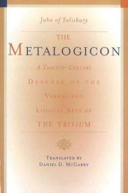 John Of Salisbury - Metalogicon: A Twelfth-Century Defense of the Verbal & Logical Arts of the Trivium - 9781589880580 - V9781589880580