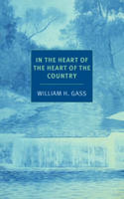 William H Gass - In the Heart of the Heart of the Country: And Other Stories (NYRB Classics) - 9781590177648 - V9781590177648