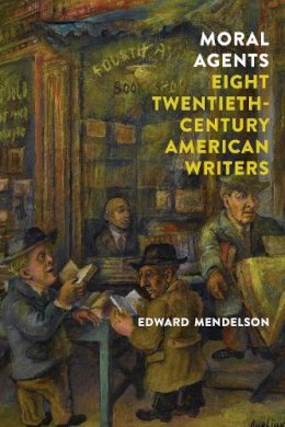 Edward Mendelson - Moral Agents: Eight Twentieth-Century American Writers - 9781590177761 - V9781590177761