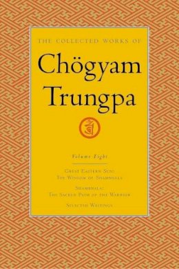 Chogyam Trungpa - The Collected Works of Chogyam Trungpa. Great Eastern Sun, Shambhala, Selected Writings. Great Eastern Sun, Shambhala, Selected Writings - 9781590300329 - V9781590300329