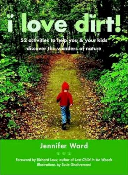 Jennifer Ward - I Love Dirt!: 52 Activities to Help You and Your Kids Discover the Wonders of Nature - 9781590305355 - V9781590305355