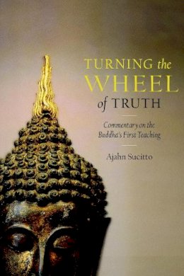 Ajahn Sucitto - Turning the Wheel of Truth: Commentary on the Buddha's First Teaching - 9781590307649 - V9781590307649