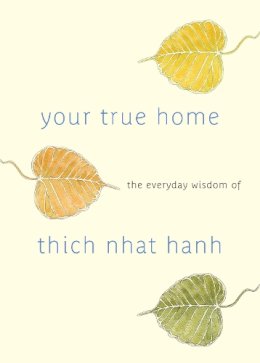 Thich Nhat Hanh - Your True Home: The Everyday Wisdom of Thich Nhat Hanh: 365 days of practical, powerful teachings from the beloved Zen teacher - 9781590309261 - V9781590309261