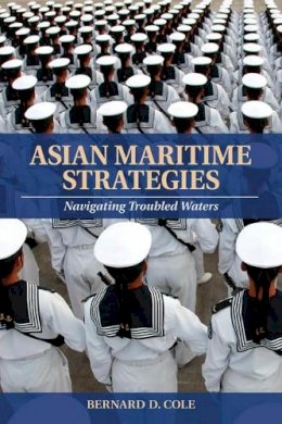 Bernard D. Cole - Asian Maritime Strategies: Navigating Troubled Waters - 9781591141624 - V9781591141624