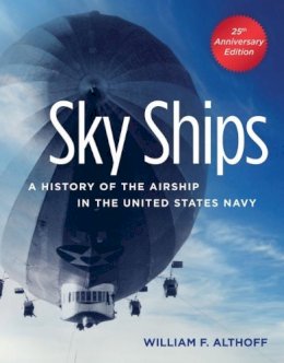 William F. Althoff - Sky Ships: A History of the Airship in the United States Navy, 25th Anniversary Edition - 9781591142133 - V9781591142133