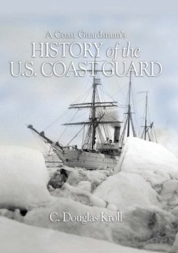 C. Douglas Kroll - A Coast Guardsman's History of the U.S. Coast Guard - 9781591144335 - V9781591144335