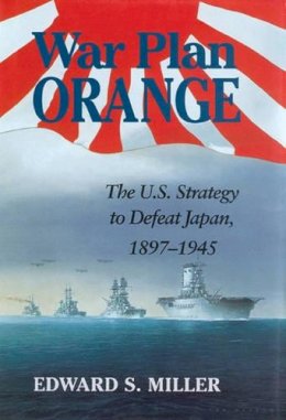 Edward S. Miller - War Plan Orange: The U.S. Strategy to Defeat Japan, 1897-1945 - 9781591145004 - V9781591145004