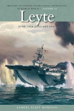 Samuel Eliot Morison - Leyte, June 1944-January 1945: History of United States Naval Operations in World War II, Volume 12 - 9781591145356 - V9781591145356