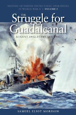 Samuel Eliot Morison - The Struggle for Guadalcanal, August 1942-February 1943: History of United States Naval Operations in World War II, Volume 5 (History of the United States Naval Operations in World War II) - 9781591145516 - V9781591145516