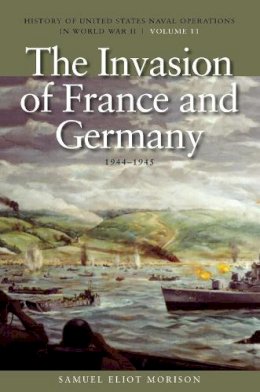 Samuel Eliot Morison - The Invasion of France and Germany, 1944-1945: History of United States Naval Operations in World War II, Volume 11 (History of United States Naval Operations in World War II (Paperback)) - 9781591145776 - V9781591145776