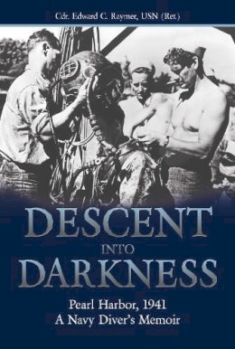 Cdr. Edward C. Raymer Usn (Ret.) - Descent into Darkness: Pearl Harbor, 1941A Navy Diver's Memoir - 9781591147244 - V9781591147244