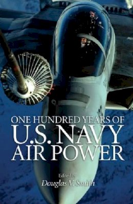 Douglas V. Smith - One Hundred Years of U.S. Navy Air Power - 9781591147954 - KEX0275048