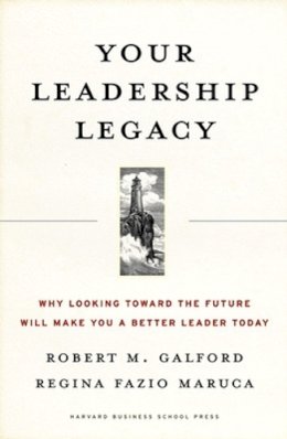 Galford, Robert  M.; Fazio, Maruca  Regina - Your Leadership Legacy - 9781591396178 - V9781591396178