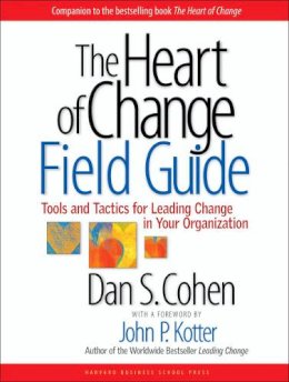 Dan S. Cohen - The Heart of Change Field Guide: Tools And Tactics for Leading Change in Your Organization - 9781591397755 - V9781591397755