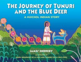 James Endredy - The Journey of Tunuri and the Blue Dear: A Huichol Story - 9781591430162 - V9781591430162