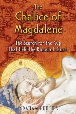 Graham Phillips - The Chalice of Magdalene. The Search for the Cup That Held the Blood of Christ.  - 9781591430384 - V9781591430384