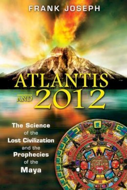 Joseph Frank - Atlantis and 2012: The Science of the Lost Civilization and the Prophecies of the Maya - 9781591431121 - V9781591431121