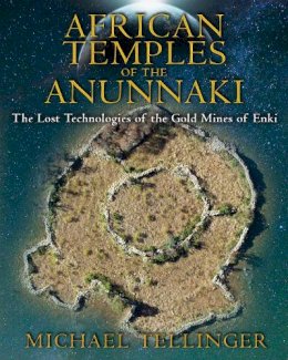 Michael Tellinger - African Temples of the Anunnaki: The Lost Technologies of the Gold Mines of Enki - 9781591431503 - V9781591431503