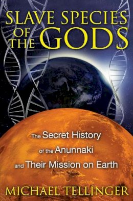 Michael Tellinger - Slave Species of the Gods: The Secret History of the Anunnaki and Their Mission on Earth - 9781591431510 - V9781591431510