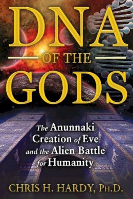 Chris H. Hardy - DNA of the Gods: The Anunnaki Creation of Eve and the Alien Battle for Humanity - 9781591431855 - V9781591431855