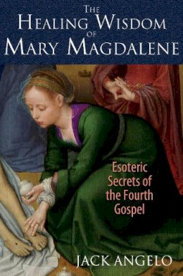 Jack Angelo - The Healing Wisdom of Mary Magdalene: Esoteric Secrets of the Fourth Gospel - 9781591431992 - V9781591431992