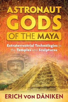 Erich Von Daniken - Astronaut Gods of the Maya: Extraterrestrial Technologies in the Temples and Sculptures - 9781591432357 - V9781591432357